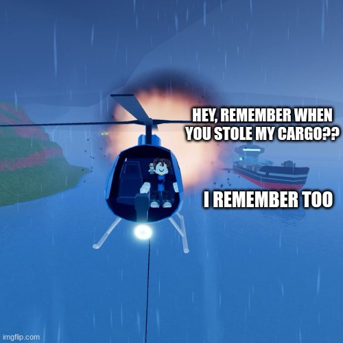 I remember too. | HEY, REMEMBER WHEN YOU STOLE MY CARGO?? I REMEMBER TOO | image tagged in jailbreak cargo ship,i remember too,cmere | made w/ Imgflip meme maker