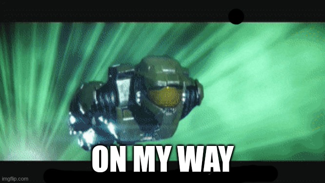 master chief on his way | ON MY WAY | image tagged in master chief on his way | made w/ Imgflip meme maker