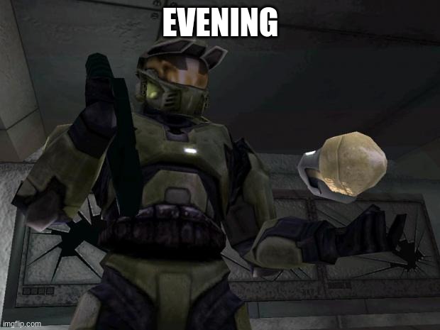 The Master Chief disagrees | EVENING | image tagged in the master chief disagrees | made w/ Imgflip meme maker