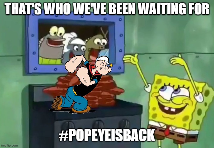 after decades of being on the shelf popeye is finally back | THAT'S WHO WE'VE BEEN WAITING FOR; #POPEYEISBACK | image tagged in that's what we've been waiting for spongebob,popeye,memes,spongebob | made w/ Imgflip meme maker