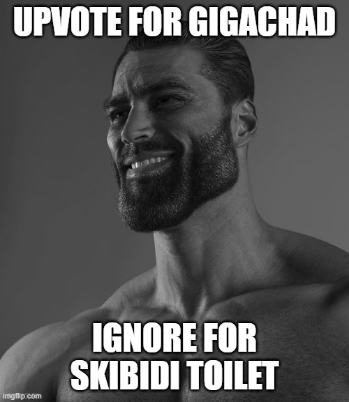 Giga Chad | UPVOTE FOR GIGACHAD; IGNORE FOR SKIBIDI TOILET | image tagged in giga chad | made w/ Imgflip meme maker