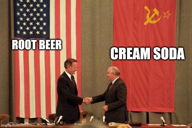 Root beer and cream soda | CREAM SODA; ROOT BEER | image tagged in soviet/american treaty,jpfan102504 | made w/ Imgflip meme maker
