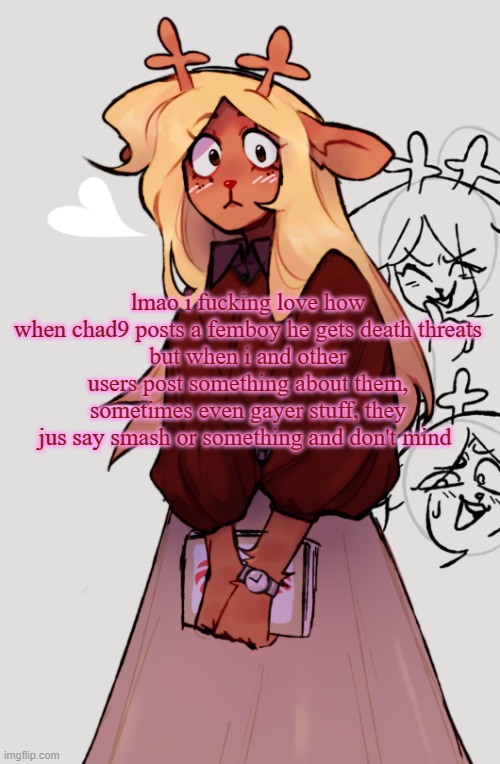 how funny. | lmao i fucking love how when chad9 posts a femboy he gets death threats
but when i and other users post something about them, sometimes even gayer stuff, they jus say smash or something and don't mind | image tagged in noelle holiday's temp | made w/ Imgflip meme maker