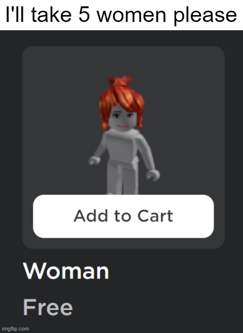 lmao | I'll take 5 women please | image tagged in memes,funny,offensive,offensive memes,women,roblox | made w/ Imgflip meme maker