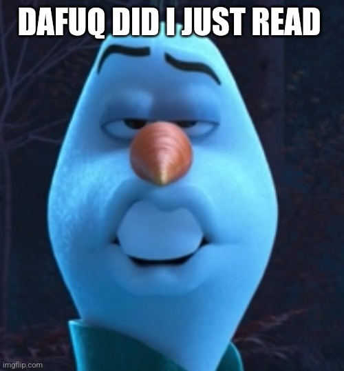 Olaf Smolder | DAFUQ DID I JUST READ | image tagged in olaf smolder | made w/ Imgflip meme maker