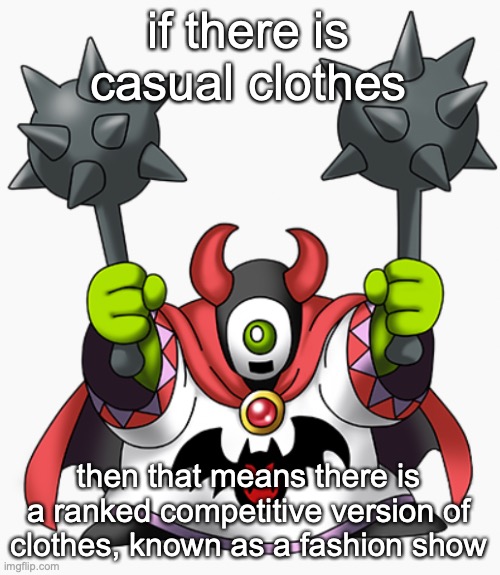 stolen joke | if there is casual clothes; then that means there is a ranked competitive version of clothes, known as a fashion show | image tagged in wrecktor | made w/ Imgflip meme maker