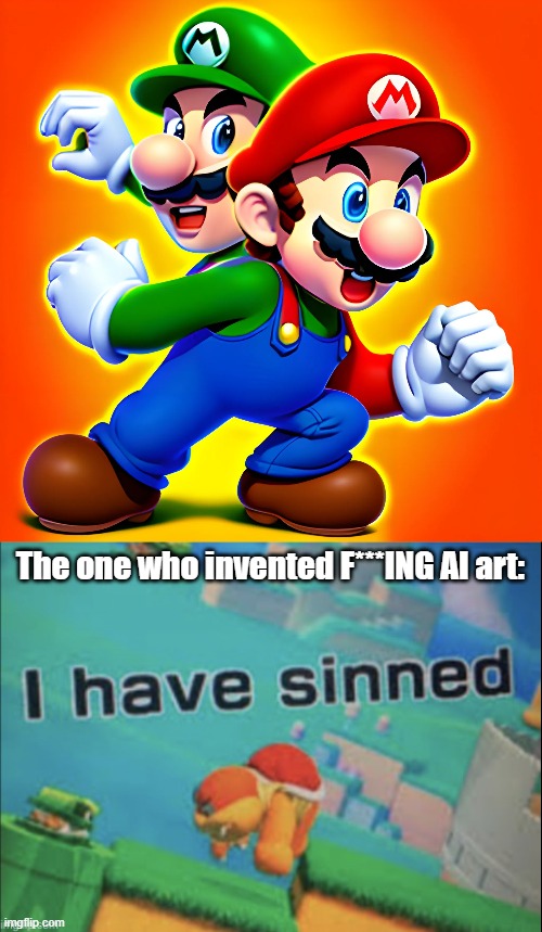 AI art keeps getting worse... | The one who invented F***ING AI art: | image tagged in i have sinned | made w/ Imgflip meme maker