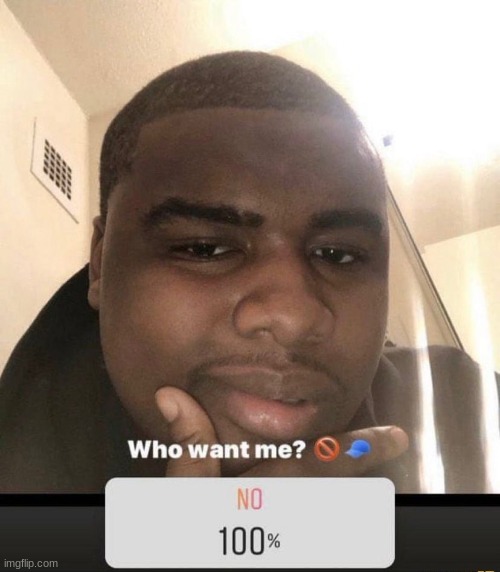 Who want me | image tagged in who want me | made w/ Imgflip meme maker