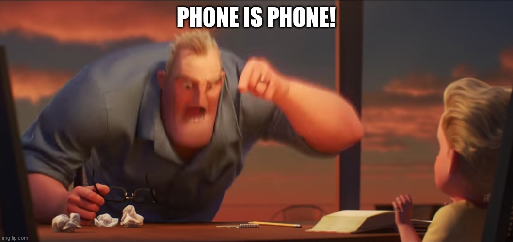 math is math | PHONE IS PHONE! | image tagged in math is math | made w/ Imgflip meme maker