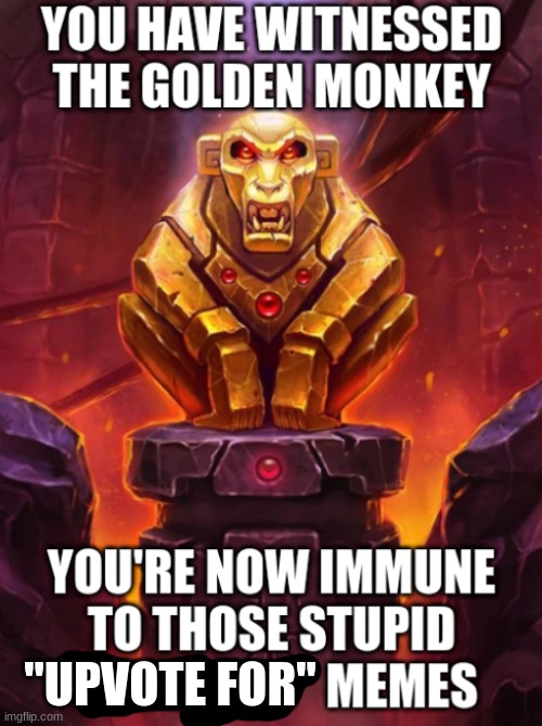 Witness the Golden Monkey's Power | "UPVOTE FOR" | image tagged in witness the golden monkey's power | made w/ Imgflip meme maker