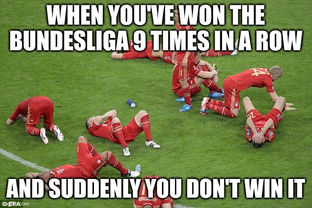 Bayern Munich | WHEN YOU'VE WON THE BUNDESLIGA 9 TIMES IN A ROW; AND SUDDENLY YOU DON'T WIN IT | image tagged in bayern munich | made w/ Imgflip meme maker