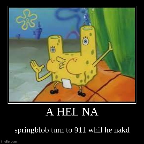 how did stephen hillenburg get away with this :skull: | A HEL NA | springblob turn to 911 whil he nakd | image tagged in funny,demotivationals | made w/ Imgflip demotivational maker