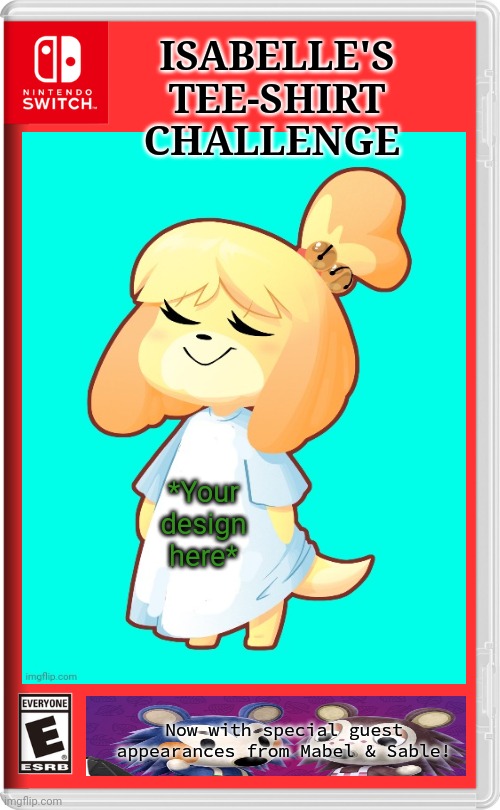 Worst new switch game? | *Your design here* ISABELLE'S TEE-SHIRT CHALLENGE Now with special guest appearances from Mabel & Sable! | image tagged in nintendo switch,fake,video games,isabelle,animal crossing | made w/ Imgflip meme maker