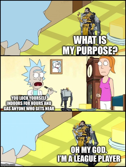 Rick and Morty Butter | WHAT IS MY PURPOSE? YOU LOCK YOURSELF INDOORS FOR HOURS AND GAS ANYONE WHO GETS NEAR; OH MY GOD. I’M A LEAGUE PLAYER | image tagged in rick and morty butter,apex legends | made w/ Imgflip meme maker