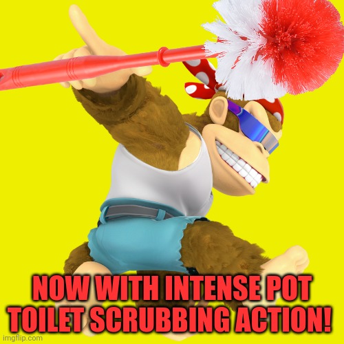 Coming soon. | NOW WITH INTENSE POT TOILET SCRUBBING ACTION! | image tagged in funky kong,to a,switch,near you | made w/ Imgflip meme maker
