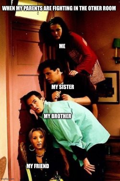 Divorce, anyone? | WHEN MY PARENTS ARE FIGHTING IN THE OTHER ROOM; ME; MY SISTER; MY BROTHER; MY FRIEND | image tagged in listening by the door | made w/ Imgflip meme maker