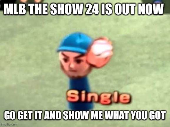 Wii Baseball | MLB THE SHOW 24 IS OUT NOW; GO GET IT AND SHOW ME WHAT YOU GOT | image tagged in wii baseball | made w/ Imgflip meme maker