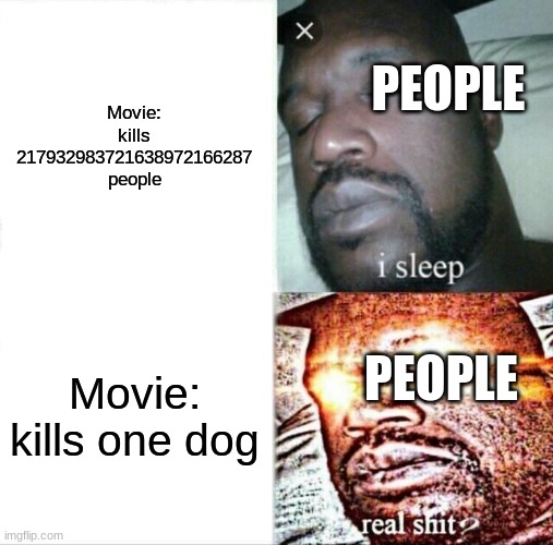 Sleeping Shaq Meme | Movie: kills 217932983721638972166287 people; PEOPLE; Movie: kills one dog; PEOPLE | image tagged in memes,sleeping shaq,movie,dog | made w/ Imgflip meme maker
