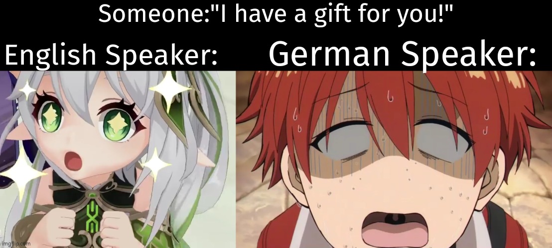 For those who don't know; In German Gift means Poison. | Someone:"I have a gift for you!"; German Speaker:; English Speaker: | image tagged in memes,funny,english,german,gift | made w/ Imgflip meme maker
