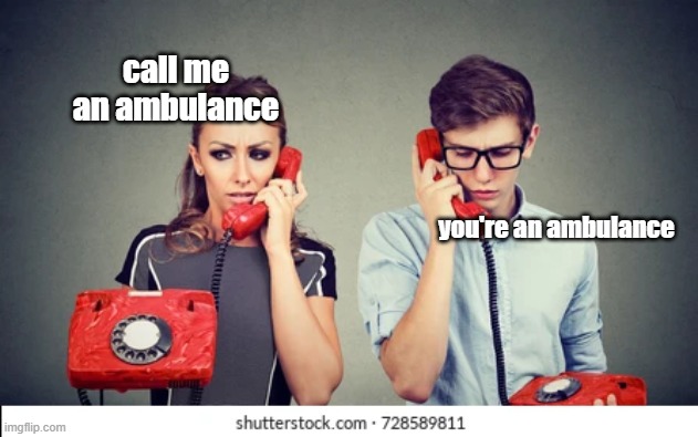 call me an ambulance | call me an ambulance; you're an ambulance | image tagged in puns,phone | made w/ Imgflip meme maker