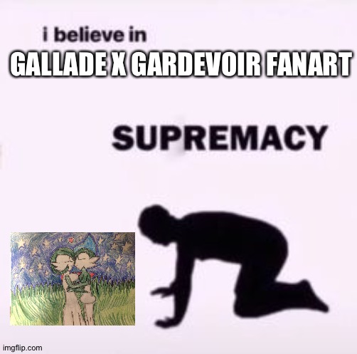 I believe in supremacy | GALLADE X GARDEVOIR FANART | image tagged in i believe in supremacy,pokemon,fanart | made w/ Imgflip meme maker