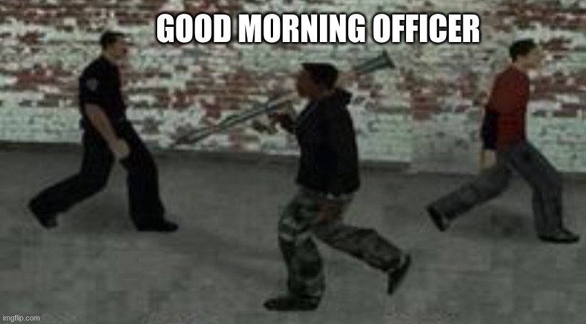 GTA Logic Be Like: | GOOD MORNING OFFICER | image tagged in gta,repost,funny,hello there | made w/ Imgflip meme maker