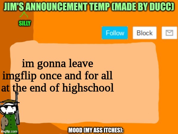jims template | im gonna leave imgflip once and for all at the end of highschool | image tagged in jims template | made w/ Imgflip meme maker