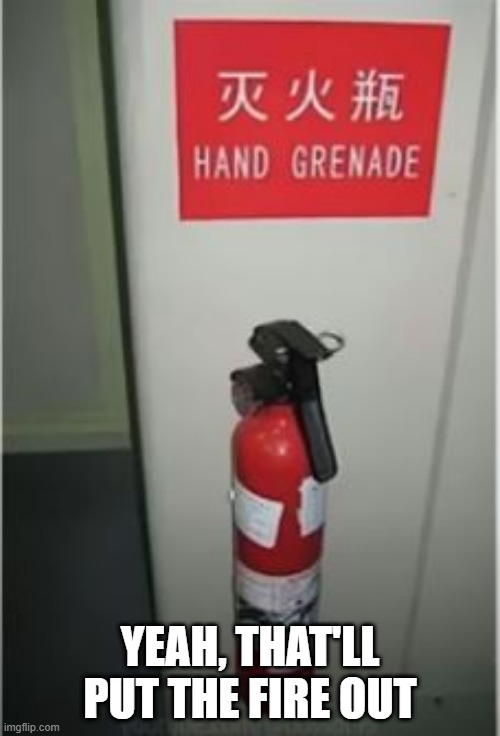 Hand Grenade ( mod note: fight fire with much much bigger fire) | YEAH, THAT'LL PUT THE FIRE OUT | image tagged in you had one job | made w/ Imgflip meme maker