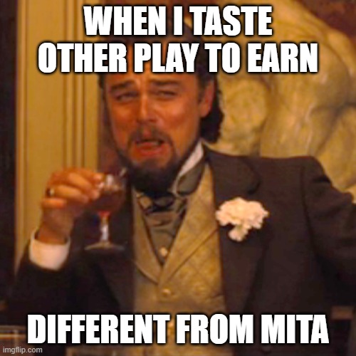 MITA | WHEN I TASTE OTHER PLAY TO EARN; DIFFERENT FROM MITA | image tagged in memes,laughing leo | made w/ Imgflip meme maker