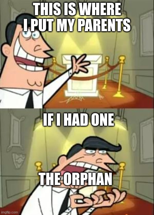 The orphan | THIS IS WHERE I PUT MY PARENTS; IF I HAD ONE; THE ORPHAN | image tagged in memes,this is where i'd put my trophy if i had one | made w/ Imgflip meme maker