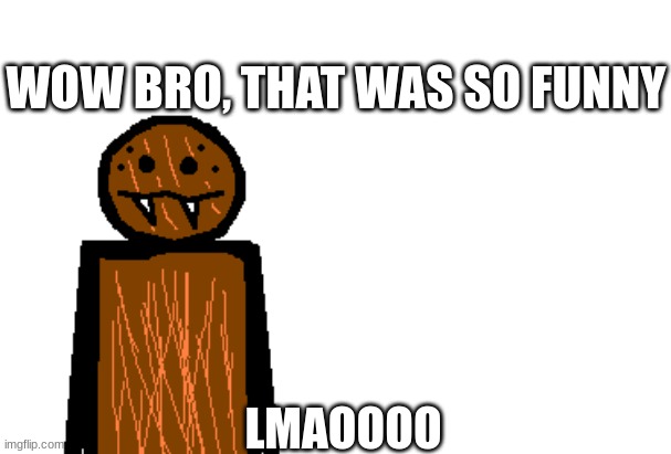 internal rage spdr | LMAOOOO WOW BRO, THAT WAS SO FUNNY | image tagged in internal rage spdr | made w/ Imgflip meme maker