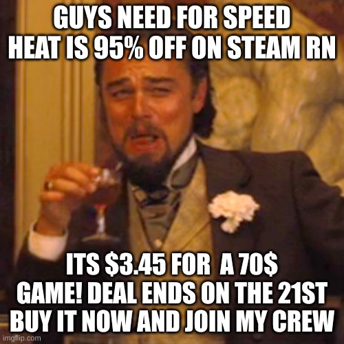 HURRY | GUYS NEED FOR SPEED HEAT IS 95% OFF ON STEAM RN; ITS $3.45 FOR  A 70$ GAME! DEAL ENDS ON THE 21ST BUY IT NOW AND JOIN MY CREW | image tagged in memes,need for speed,sales,steam | made w/ Imgflip meme maker