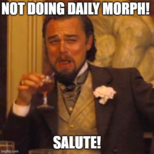 Laughing Leo Meme | NOT DOING DAILY MORPH! SALUTE! | image tagged in memes,laughing leo | made w/ Imgflip meme maker
