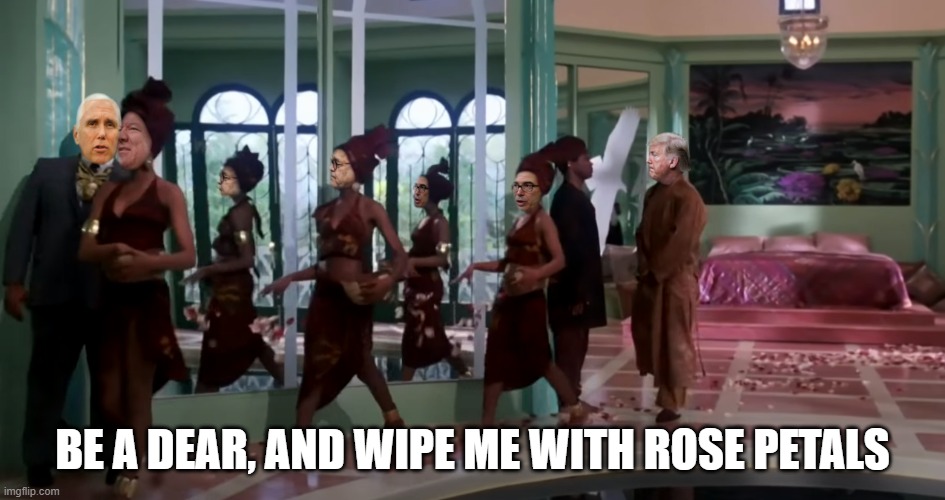 Trump Coming To America GOP Are Rose Petals | BE A DEAR, AND WIPE ME WITH ROSE PETALS | image tagged in trump coming to america gop are rose petals | made w/ Imgflip meme maker