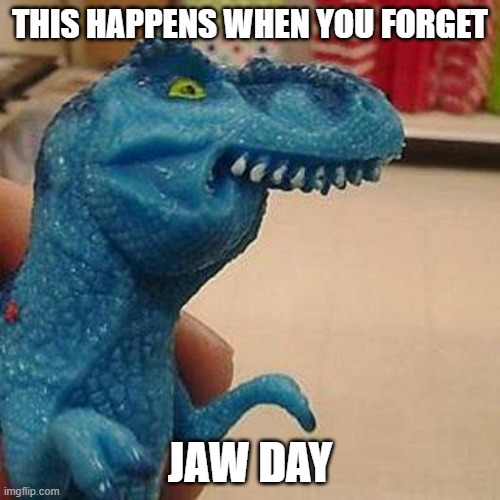 F dinosaur | THIS HAPPENS WHEN YOU FORGET; JAW DAY | image tagged in f dinosaur,memes,funny,funny memes | made w/ Imgflip meme maker