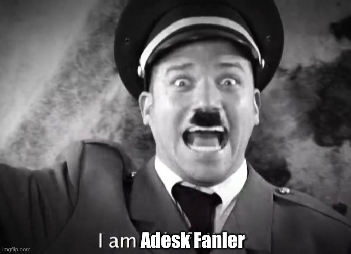 I AM ADOLF HITLER! | Adesk Fanler | image tagged in i am adolf hitler | made w/ Imgflip meme maker
