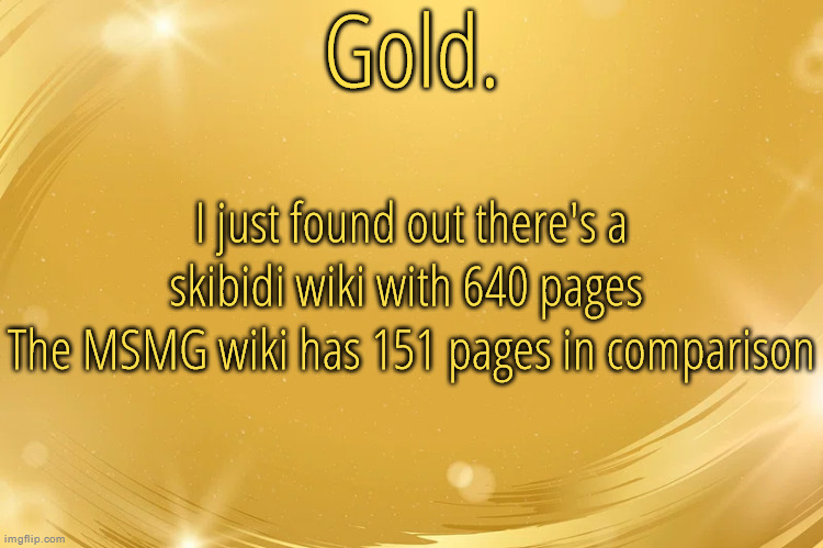 Guys we need to rapidly increase the size of the MSMG wiki so we can beat the skibidi toilet wiki | I just found out there's a skibidi wiki with 640 pages 
The MSMG wiki has 151 pages in comparison | image tagged in silver announcement template 6 0 | made w/ Imgflip meme maker