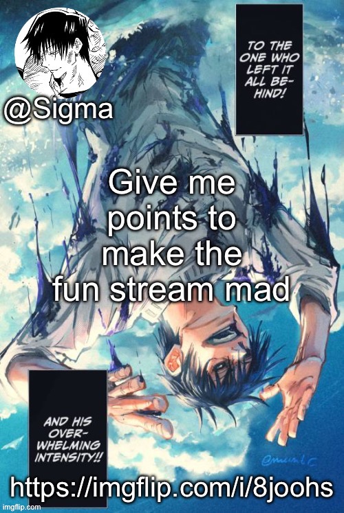 Sigma | Give me points to make the fun stream mad; https://imgflip.com/i/8joohs | image tagged in sigma | made w/ Imgflip meme maker