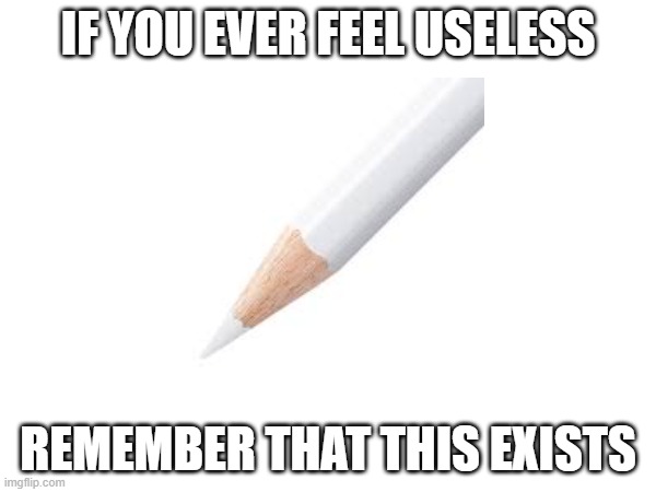 If You Ever Feel Useless | IF YOU EVER FEEL USELESS; REMEMBER THAT THIS EXISTS | image tagged in funny,childhood,nostalgia | made w/ Imgflip meme maker