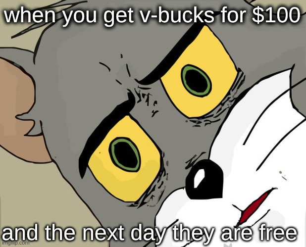 Unsettled Tom Meme | when you get v-bucks for $100; and the next day they are free | image tagged in memes,unsettled tom | made w/ Imgflip meme maker