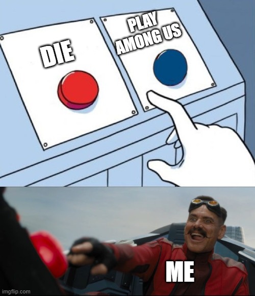 Robotnik Button | DIE PLAY AMONG US ME | image tagged in robotnik button | made w/ Imgflip meme maker