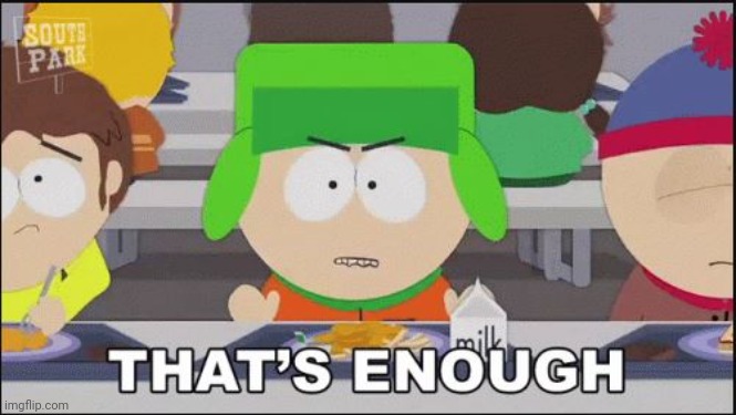 That's Enough | image tagged in that's enough | made w/ Imgflip meme maker