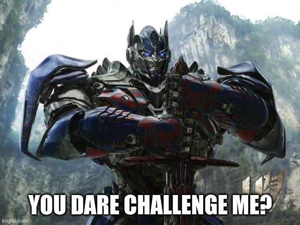 Transformers | YOU DARE CHALLENGE ME? | image tagged in transformers | made w/ Imgflip meme maker
