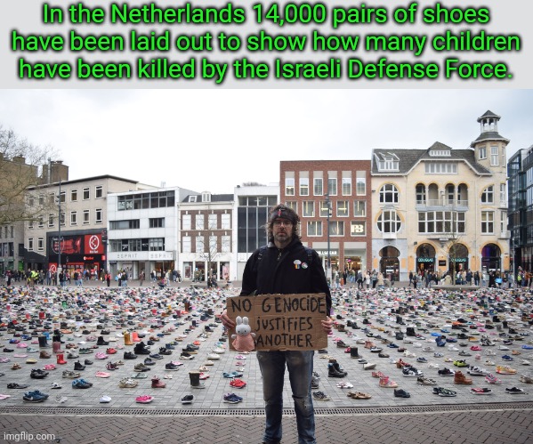 Not shown: children who have been arrested & violated. | In the Netherlands 14,000 pairs of shoes have been laid out to show how many children have been killed by the Israeli Defense Force. | image tagged in palestine,bombs,invasion,ive committed various war crimes,white supremacy | made w/ Imgflip meme maker
