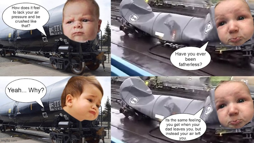 Airless | image tagged in fatherless,train,train wreck,baby crying,dad,got milk | made w/ Imgflip meme maker