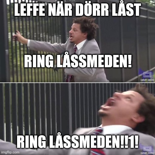 Eric Andre Let Me In (blank) | LEFFE NÄR DÖRR LÅST; RING LÅSSMEDEN! RING LÅSSMEDEN!!1! | image tagged in eric andre let me in blank | made w/ Imgflip meme maker