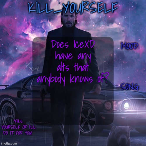 kill_yourself john wick template | Does IceXD have any alts that anybody knows of? | image tagged in kill_yourself john wick template | made w/ Imgflip meme maker