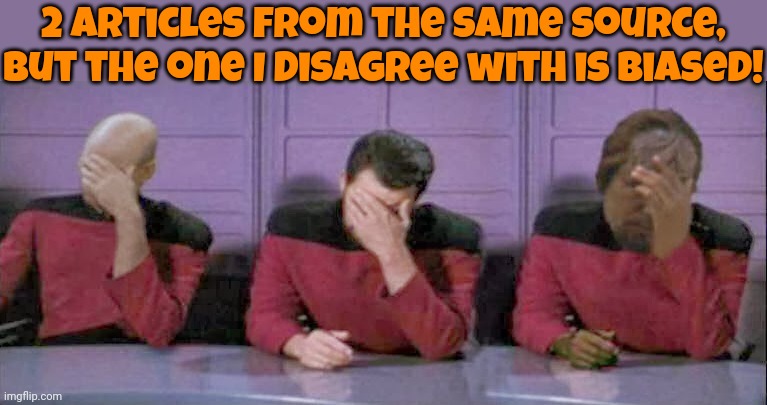 Facepalm Triple Picard Ryker Warf | 2 articles from the same source, but the one I disagree with is biased! | image tagged in facepalm triple picard ryker warf | made w/ Imgflip meme maker