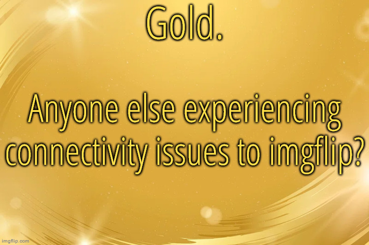 In the meanwhile I'm gonna start adding pages about countries in the wiki | Anyone else experiencing connectivity issues to imgflip? | image tagged in silver announcement template 6 0 | made w/ Imgflip meme maker