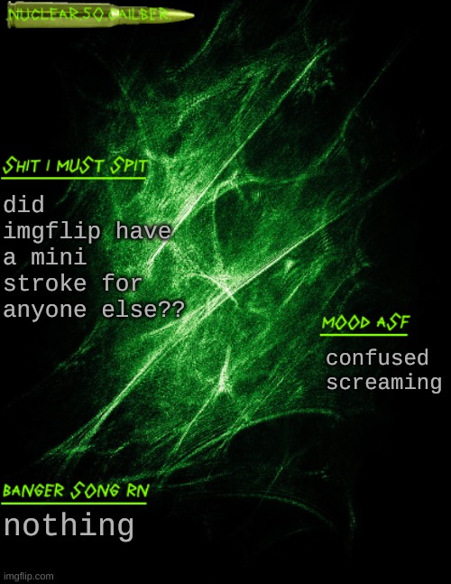 like it wouldnt load for a hot second | did imgflip have a mini stroke for anyone else?? confused screaming; nothing | image tagged in nuclear 50 cailber announcement | made w/ Imgflip meme maker